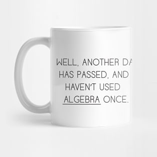 Well Another Day Has Passed and I haven't Used Algebra Once Mug